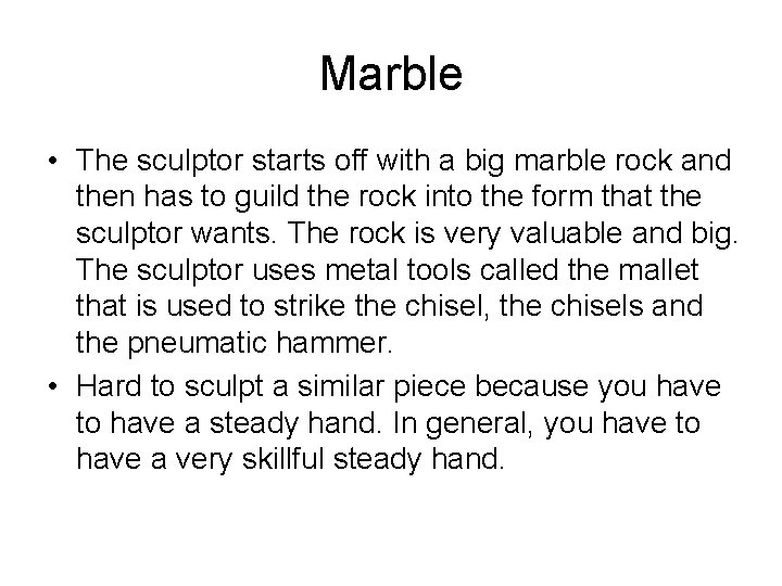 Marble • The sculptor starts off with a big marble rock and then has