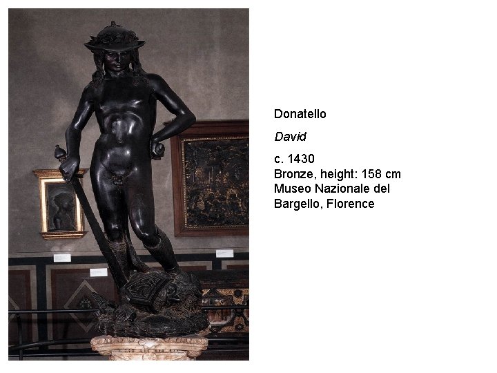 Donatello David c. 1430 Bronze, height: 158 cm Museo Nazionale del Bargello, Florence 