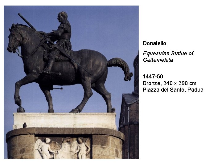 Donatello Equestrian Statue of Gattamelata 1447 -50 Bronze, 340 x 390 cm Piazza del