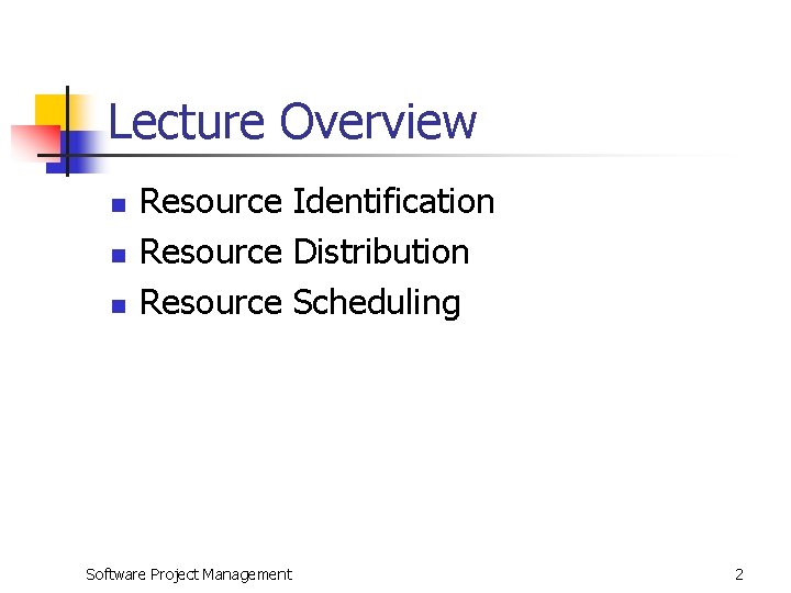 Lecture Overview n n n Resource Identification Resource Distribution Resource Scheduling Software Project Management