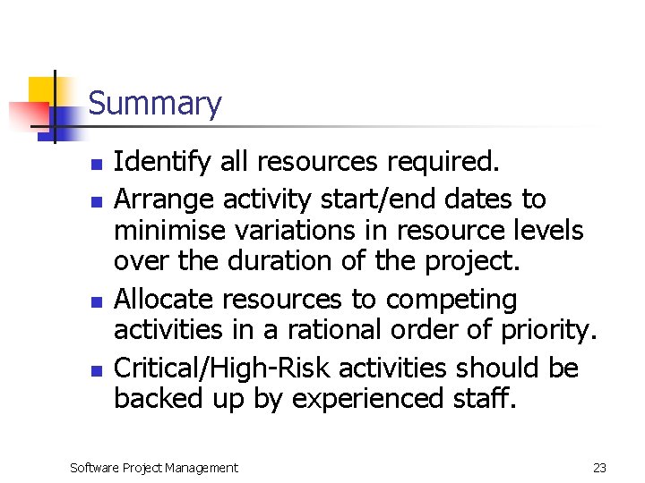 Summary n n Identify all resources required. Arrange activity start/end dates to minimise variations