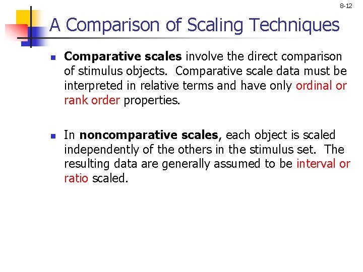 8 -12 A Comparison of Scaling Techniques n Comparative scales involve the direct comparison