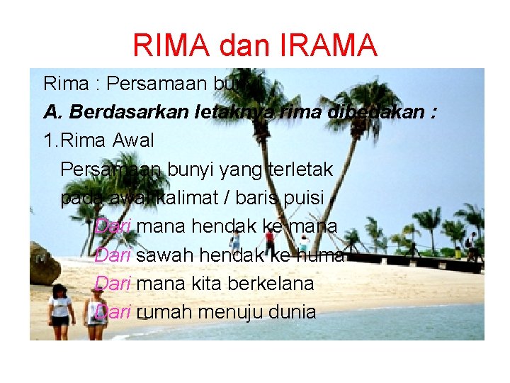 RIMA dan IRAMA Rima : Persamaan bunyi A. Berdasarkan letaknya rima dibedakan : 1.