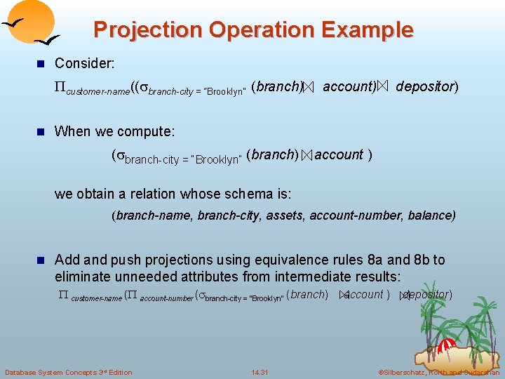 Projection Operation Example n Consider: customer-name(( branch-city = “Brooklyn” (branch) account) depositor) n When