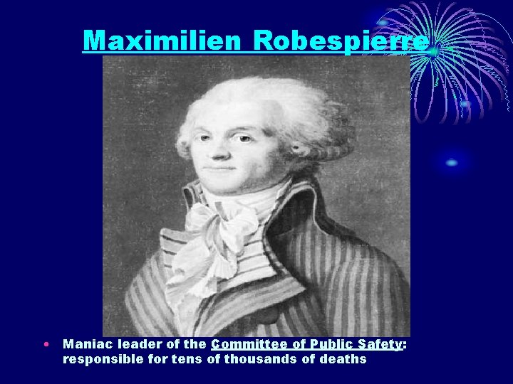 Maximilien Robespierre • Maniac leader of the Committee of Public Safety: responsible for tens