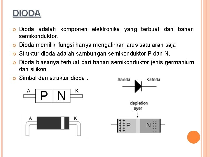 DIODA Dioda adalah komponen elektronika yang terbuat dari bahan semikonduktor. Dioda memiliki fungsi hanya