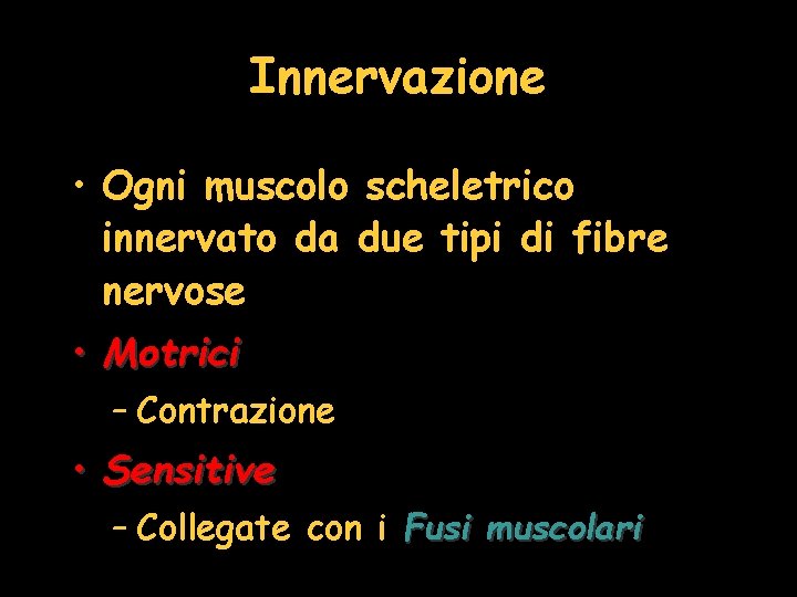 Innervazione • Ogni muscolo scheletrico innervato da due tipi di fibre nervose • Motrici