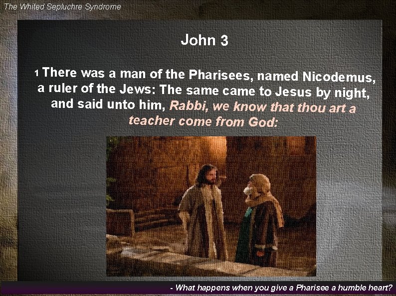 The Whited Sepluchre Syndrome John 3 1 There was a man of the Pharisees,