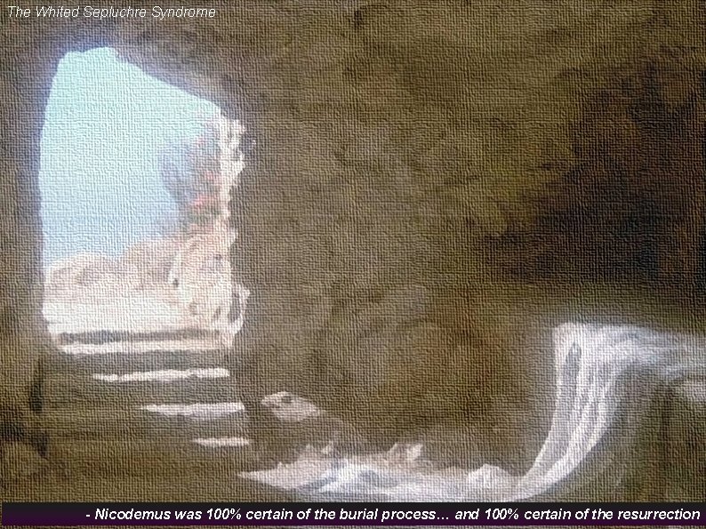 The Whited Sepluchre Syndrome - Nicodemus was 100% certain of the burial process… and