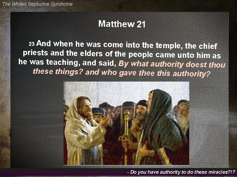 The Whited Sepluchre Syndrome Matthew 21 23 And when he was come into the