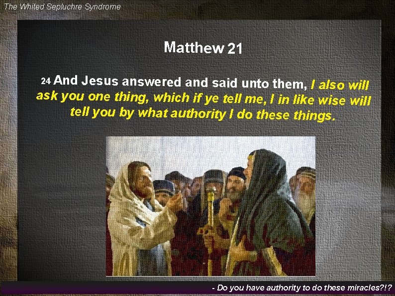 The Whited Sepluchre Syndrome Matthew 21 24 And Jesus answered and said unto them,