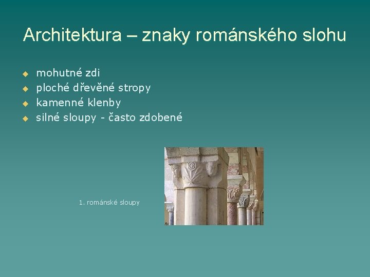 Architektura – znaky románského slohu u u mohutné zdi ploché dřevěné stropy kamenné klenby