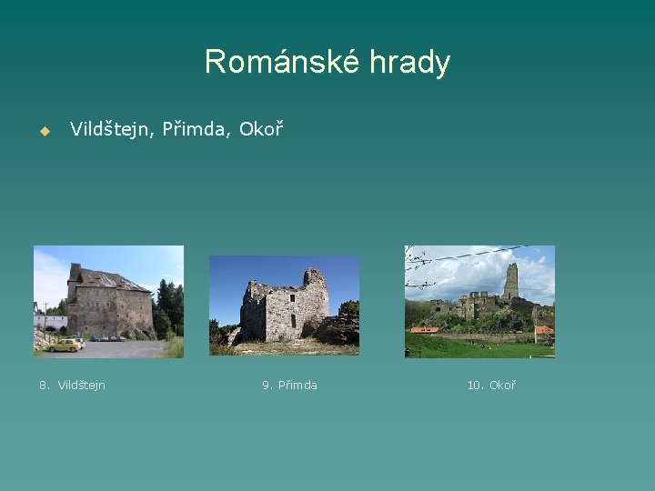 Románské hrady u Vildštejn, Přimda, Okoř 8. Vildštejn 9. Přimda 10. Okoř 