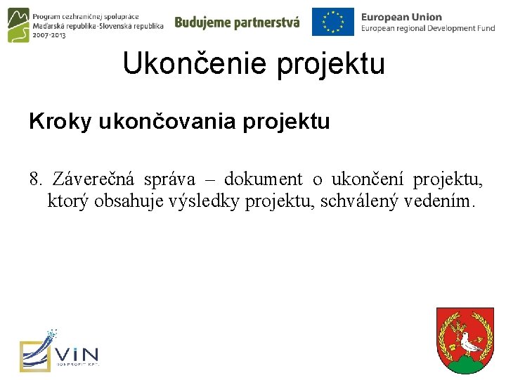 Ukončenie projektu Kroky ukončovania projektu 8. Záverečná správa – dokument o ukončení projektu, ktorý