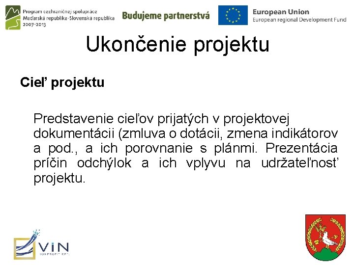 Ukončenie projektu Cieľ projektu Predstavenie cieľov prijatých v projektovej dokumentácii (zmluva o dotácii, zmena