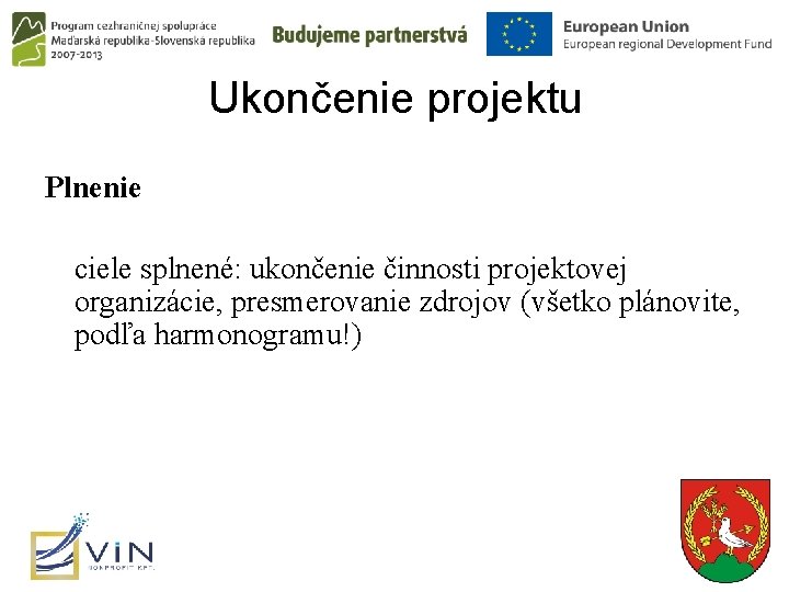 Ukončenie projektu Plnenie ciele splnené: ukončenie činnosti projektovej organizácie, presmerovanie zdrojov (všetko plánovite, podľa