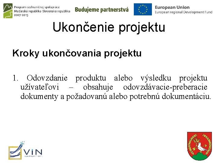 Ukončenie projektu Kroky ukončovania projektu 1. Odovzdanie produktu alebo výsledku projektu užívateľovi – obsahuje