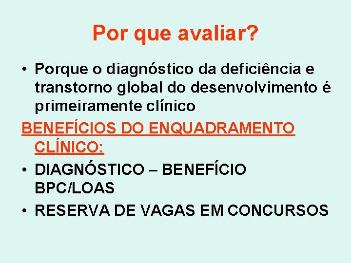 Por que avaliar? • Porque o diagnóstico da deficiência e transtorno global do desenvolvimento