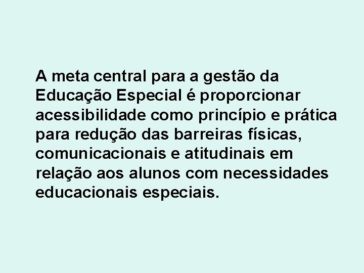  A meta central para a gestão da Educação Especial é proporcionar acessibilidade como