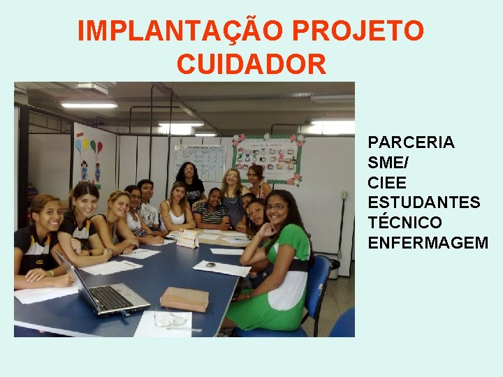 IMPLANTAÇÃO PROJETO CUIDADOR PARCERIA SME/ CIEE ESTUDANTES TÉCNICO ENFERMAGEM 