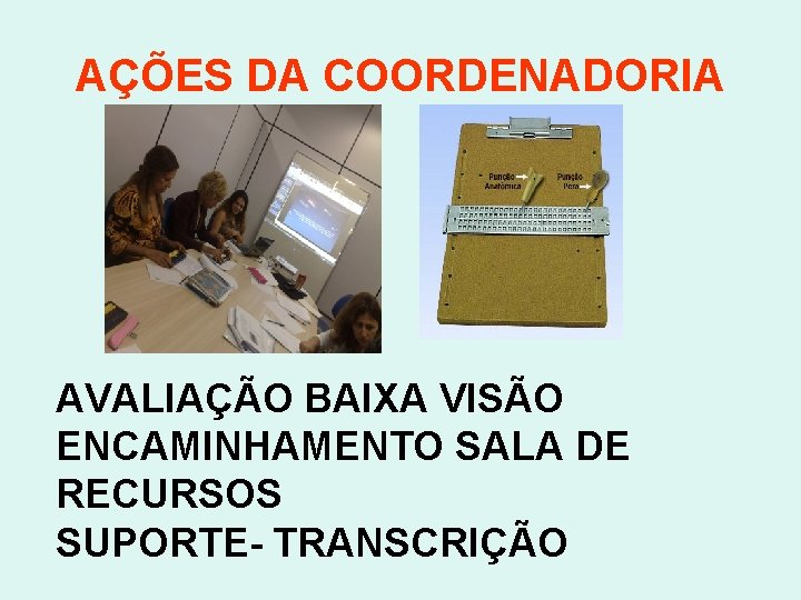 AÇÕES DA COORDENADORIA AVALIAÇÃO BAIXA VISÃO ENCAMINHAMENTO SALA DE RECURSOS SUPORTE- TRANSCRIÇÃO 