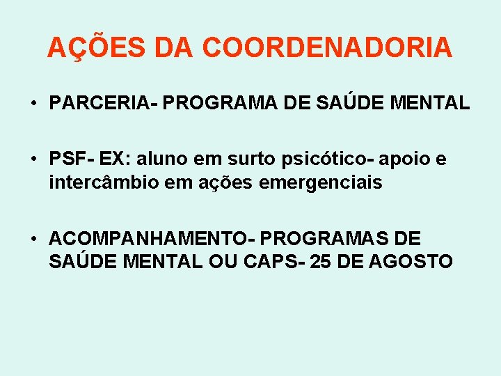 AÇÕES DA COORDENADORIA • PARCERIA- PROGRAMA DE SAÚDE MENTAL • PSF- EX: aluno em