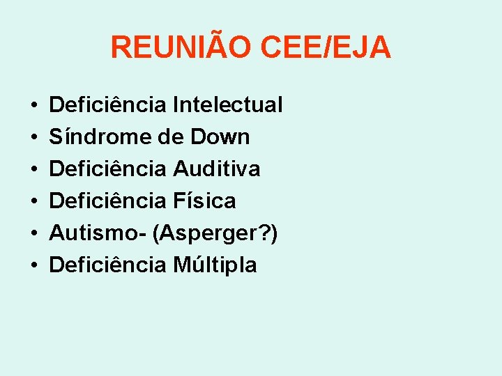 REUNIÃO CEE/EJA • • • Deficiência Intelectual Síndrome de Down Deficiência Auditiva Deficiência Física