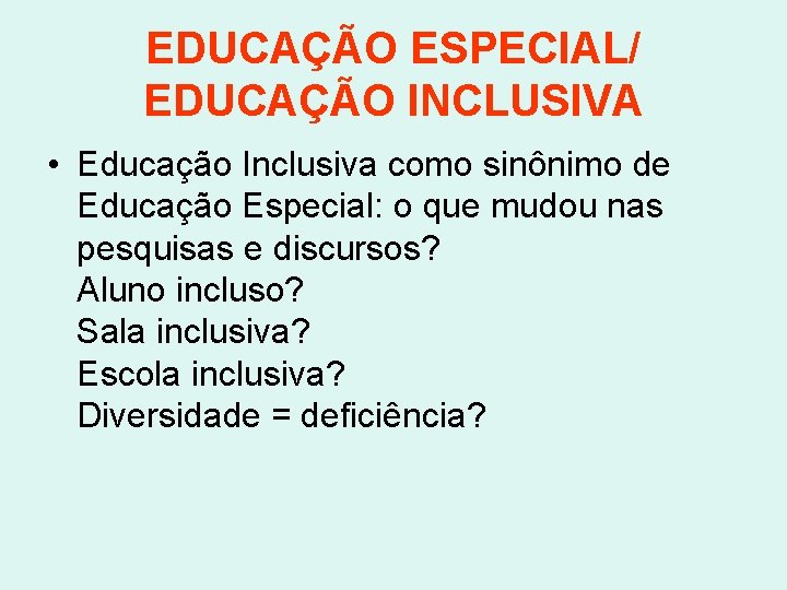 EDUCAÇÃO ESPECIAL/ EDUCAÇÃO INCLUSIVA • Educação Inclusiva como sinônimo de Educação Especial: o que