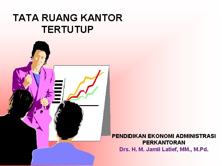 TATA RUANG KANTOR TERTUTUP PENDIDIKAN EKONOMI ADMINISTRASI PERKANTORAN Drs. H. M. Jamil Latief, MM.