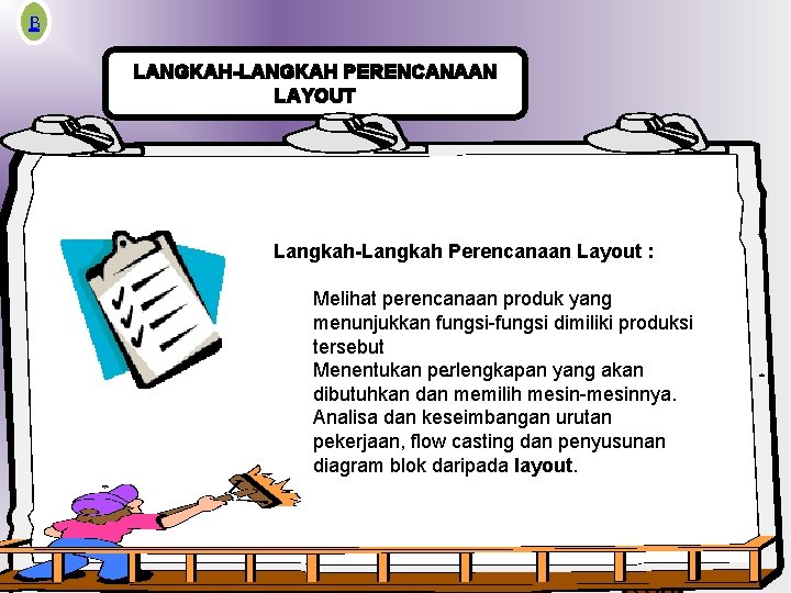 B LANGKAH-LANGKAH PERENCANAAN LAYOUT Langkah-Langkah Perencanaan Layout : Melihat perencanaan produk yang menunjukkan fungsi-fungsi