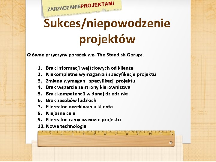 Sukces/niepowodzenie projektów Główne przyczyny porażek wg. The Standish Gorup: 1. Brak informacji wejściowych od