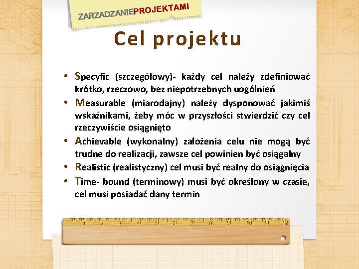 Cel projektu • Specyfic (szczegółowy)- każdy cel należy zdefiniować • • krótko, rzeczowo, bez