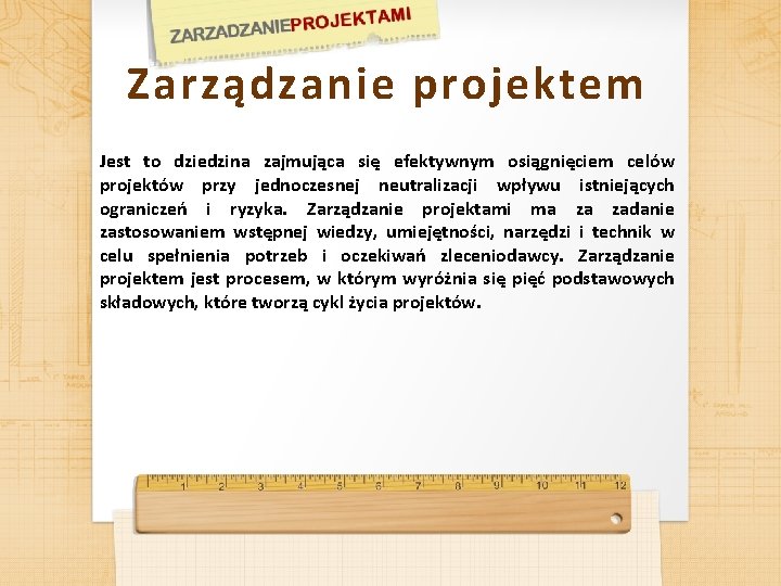 Zarządzanie projektem Jest to dziedzina zajmująca się efektywnym osiągnięciem celów projektów przy jednoczesnej neutralizacji