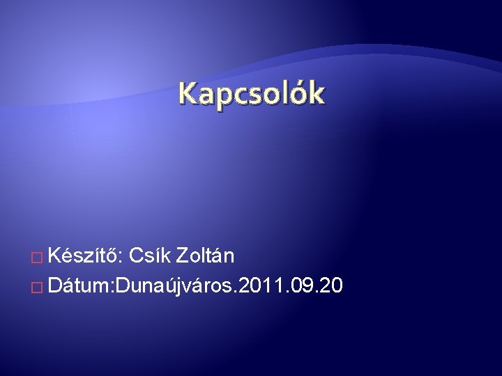 Kapcsolók � Készítő: Csík Zoltán � Dátum: Dunaújváros. 2011. 09. 20 