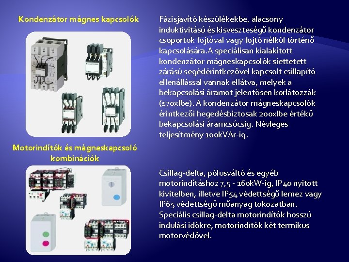 Kondenzátor mágnes kapcsolók Fázisjavító készülékekbe, alacsony induktivitású és kisveszteségű kondenzátor csoportok fojtóval vagy fojtó