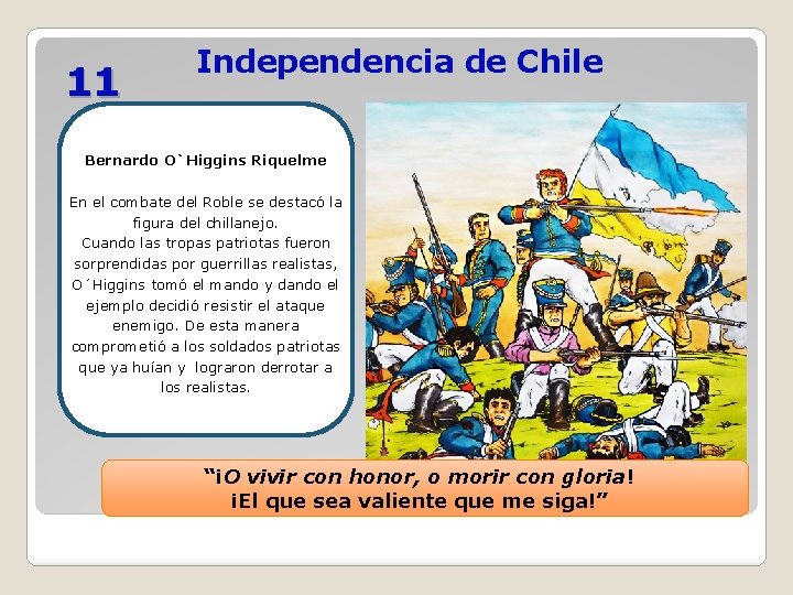 11 Independencia de Chile Bernardo O`Higgins Riquelme En el combate del Roble se destacó