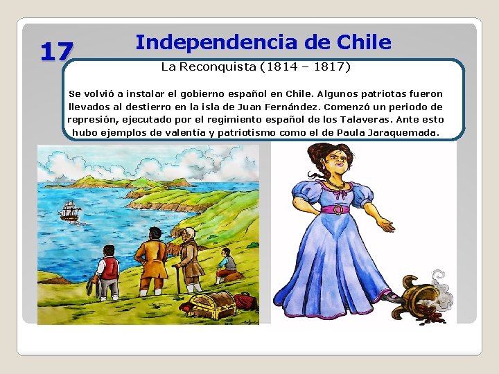 17 Independencia de Chile La Reconquista (1814 – 1817) Se volvió a instalar el