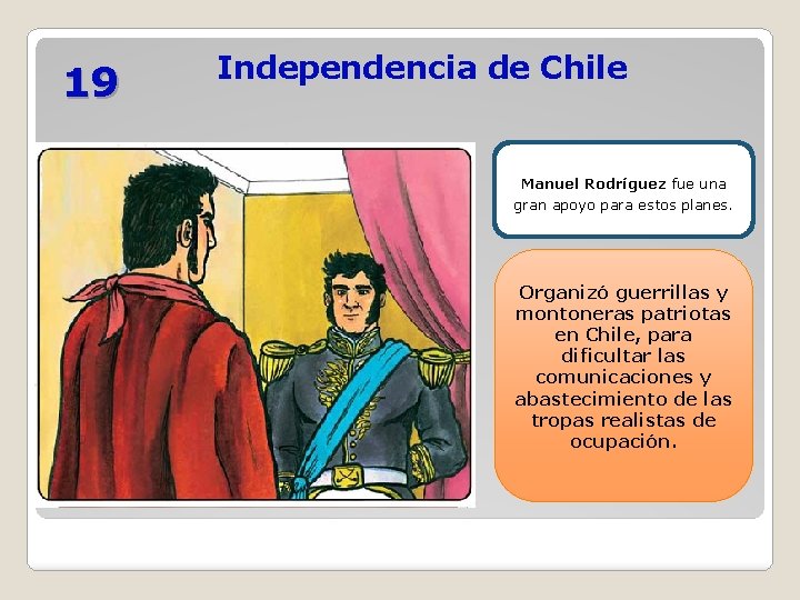 19 Independencia de Chile Manuel Rodríguez fue una gran apoyo para estos planes. Organizó