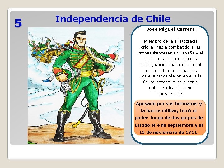 5 Independencia de Chile José Miguel Carrera Miembro de la aristocracia criolla, había combatido