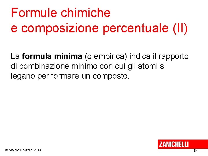 Formule chimiche e composizione percentuale (II) La formula minima (o empirica) indica il rapporto Formule chimiche e composizione percentuale (II) La formula minima (o empirica) indica il rapporto