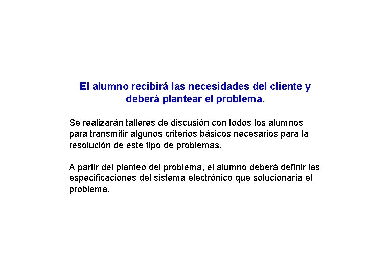 El alumno recibirá las necesidades del cliente y deberá plantear el problema. Se realizarán