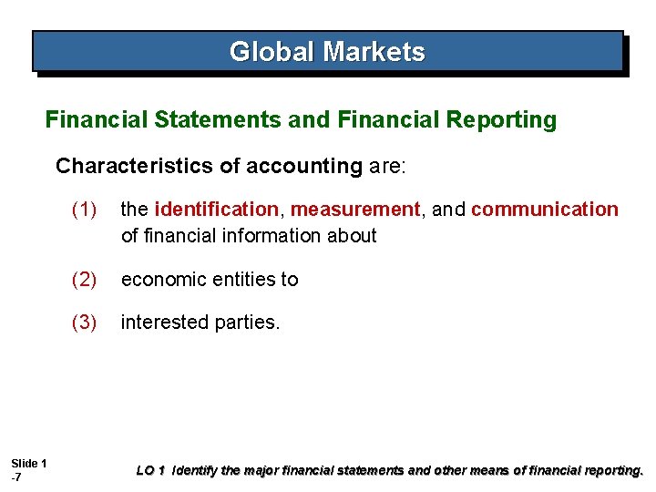 Global Markets Financial Statements and Financial Reporting Characteristics of accounting are: Slide 1 -7 Global Markets Financial Statements and Financial Reporting Characteristics of accounting are: Slide 1 -7