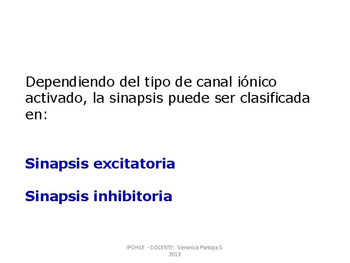 Dependiendo del tipo de canal iónico activado, la sinapsis puede ser clasificada en: Sinapsis