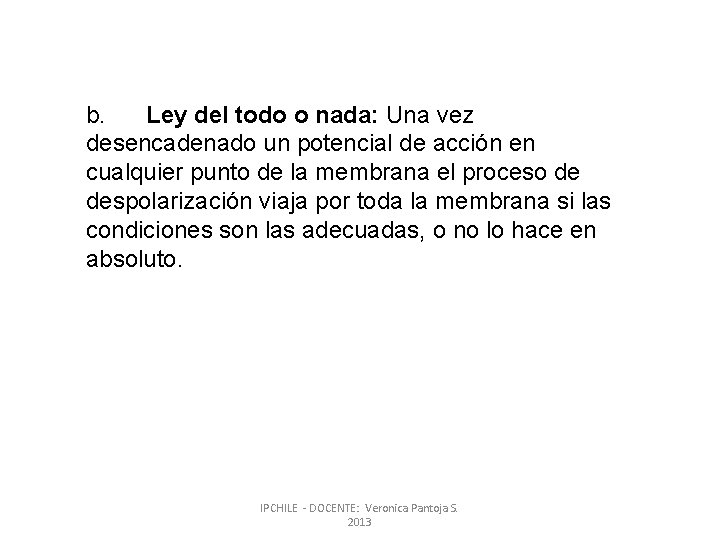 b. Ley del todo o nada: Una vez desencadenado un potencial de acción en