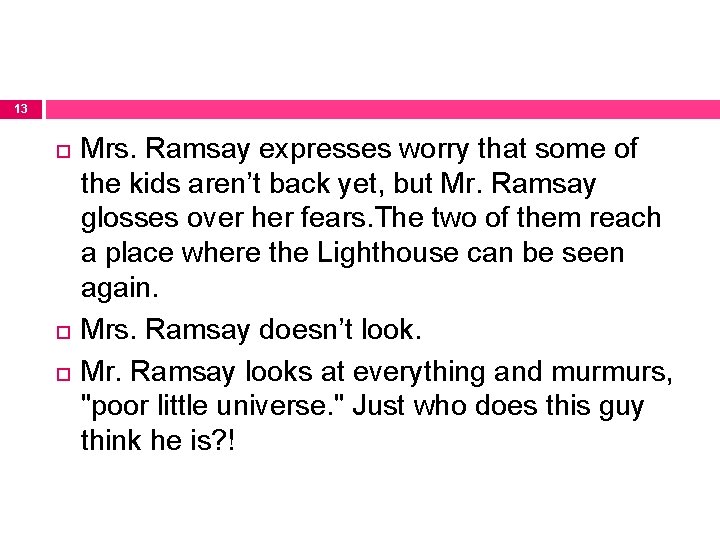 13 Mrs. Ramsay expresses worry that some of the kids aren’t back yet, but
