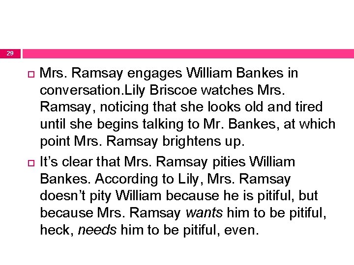 29 Mrs. Ramsay engages William Bankes in conversation. Lily Briscoe watches Mrs. Ramsay, noticing