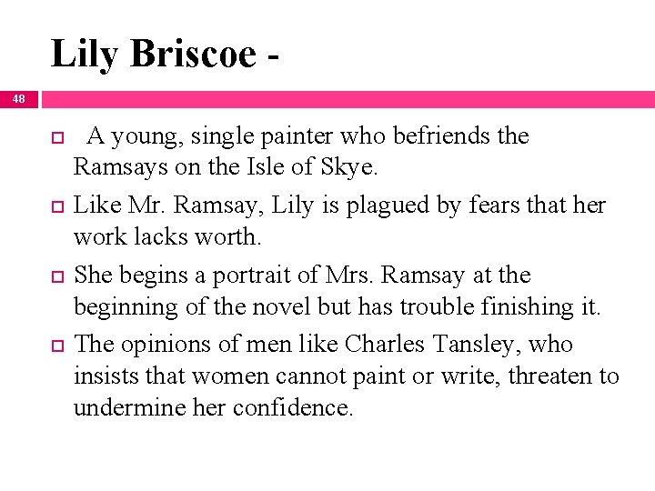 Lily Briscoe 48 A young, single painter who befriends the Ramsays on the Isle