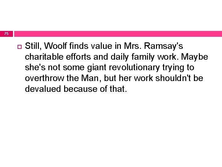 75 Still, Woolf finds value in Mrs. Ramsay's charitable efforts and daily family work.