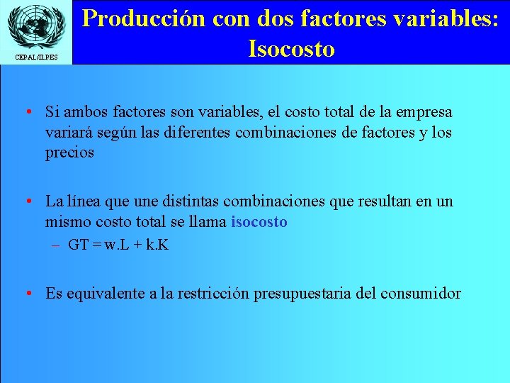 CEPAL/ILPES Producción con dos factores variables: Isocosto • Si ambos factores son variables, el