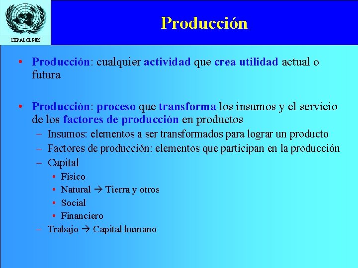 Producción CEPAL/ILPES • Producción: cualquier actividad que crea utilidad actual o futura • Producción: